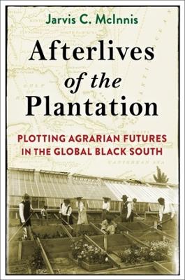 Afterlives of the Plantation: Plotting Agrarian Futures in the Global Black South book