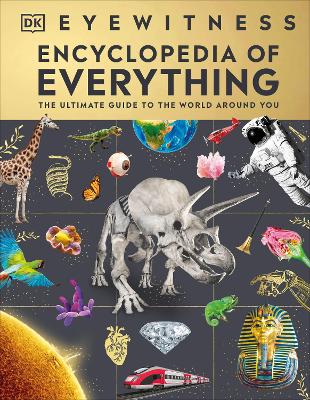 Eyewitness Encyclopedia of Everything: The Ultimate Guide to the World Around You book