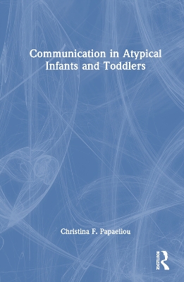 Communication in Atypical Infants and Toddlers by Christina F. Papaeliou