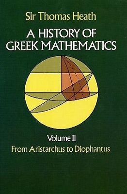 A History of Greek Mathematics: From Aristarchus to Diophantus by Sir Thomas Heath