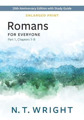 Romans for Everyone, Part 1, Enlarged Print: 20th Anniversary Edition with Study Guide, Chapters 1-8 by N. T. Wright