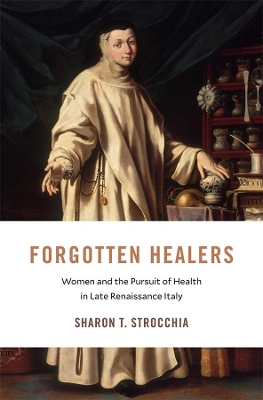 Forgotten Healers: Women and the Pursuit of Health in Late Renaissance Italy book