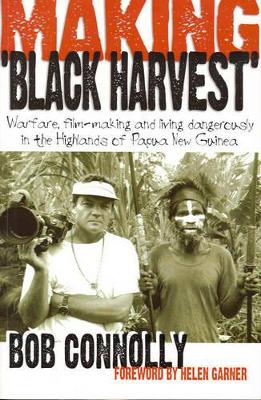 Making 'black Harvest': Warfare, Film-making And Living Dangerously In T he Highlands Of Papua New Guinea book