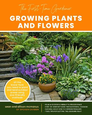 The First-Time Gardener: Growing Plants and Flowers: All the know-how you need to plant and tend outdoor areas using eco-friendly methods: Volume 2 book