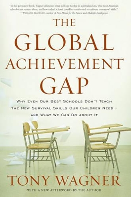 The Global Achievement Gap: Why Even Our Best Schools Don't Teach the New Survival Skills Our Children Need--and What We Can Do book