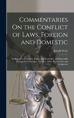 Commentaries On the Conflict of Laws, Foreign and Domestic: In Regard to Contracts, Rights, and Remedies, and Especially in Regard to Marriages, Divorces, Wills, Successions, and Judgments book