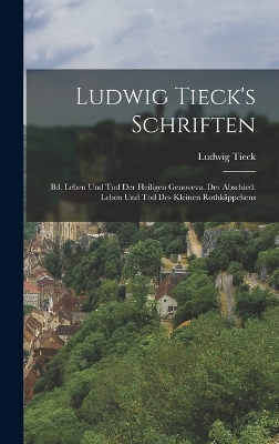 Ludwig Tieck's Schriften: Bd. Leben Und Tod Der Heiligen Genoveva. Der Abschied. Leben Und Tod Des Kleinen Rothkäppchens book