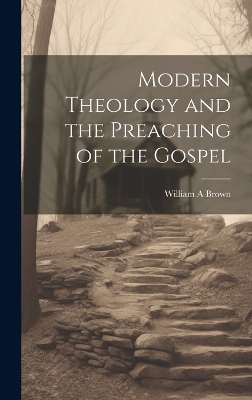 Modern Theology and the Preaching of the Gospel by Brown William A