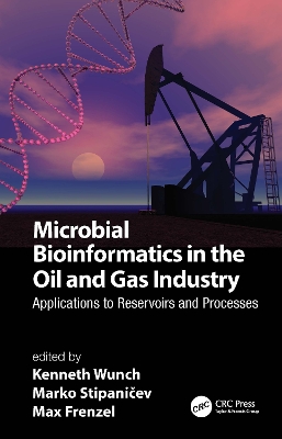 Microbial Bioinformatics in the Oil and Gas Industry: Applications to Reservoirs and Processes by Kenneth Wunch