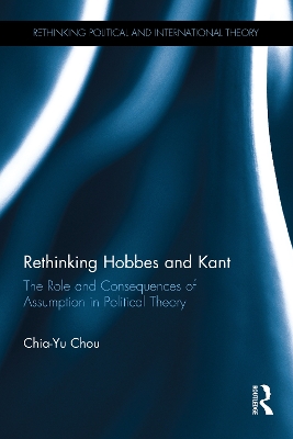 Rethinking Hobbes and Kant: The Role and Consequences of Assumption in Political Theory book