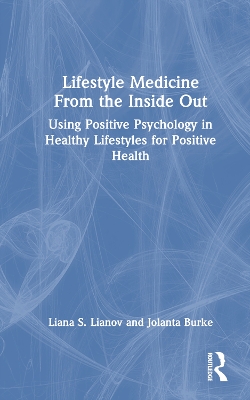 Lifestyle Medicine from the Inside Out: Using Positive Psychology in Healthy Lifestyles for Positive Health book