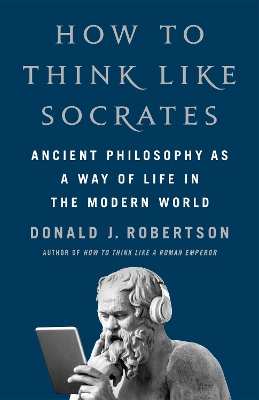 How To Think Like Socrates: Ancient Philosophy as a Way of Life in the Modern World book