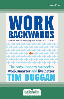 Work Backwards: The revolutionary method to work smarter and live better by Tim Duggan