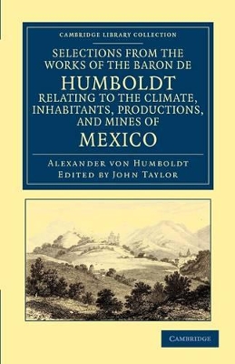 Selections from the Works of the Baron de Humboldt, Relating to the Climate, Inhabitants, Productions, and Mines of Mexico book