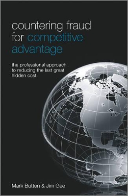 Countering Fraud for Competitive Advantage - the Professional Approach to Reducing the Last Great Hidden Cost by Mark Button