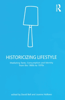 Historicizing Lifestyle: Mediating Taste, Consumption and Identity from the 1900s to 1970s by David Bell
