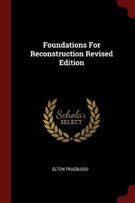 Foundations for Reconstruction Revised Edition by Elton Trueblood