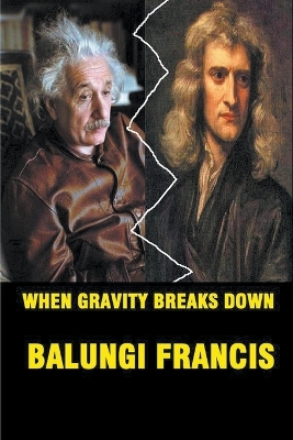 When Gravity Breaks Down by Balungi Francis