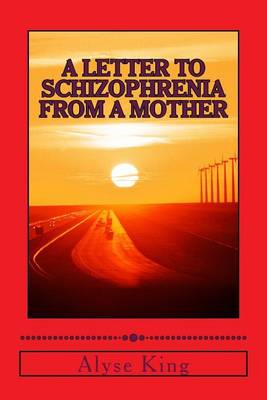 Letter to Schizophrenia from a Mother by Alyse King