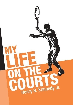 My Life on the Courts by Henry H Kennedy