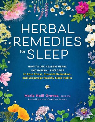 Herbal Remedies for Sleep: How to Use Healing Herbs and Natural Therapies to Ease Stress, Promote Relaxation, and Encourage Healthy Sleep Habits book