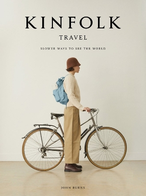 Kinfolk Travel: Slower Ways to See the World by Burns