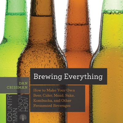 Brewing Everything - How to Make Your Own Beer, Cider, Mead, Sake, Kombucha, and Other Fermented Beverages book