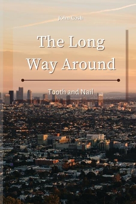 The Long Way Around: Tooth and Nail by John Cash