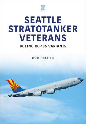 Seattle Stratotanker Veterans: Boeing KC-135 Variants book