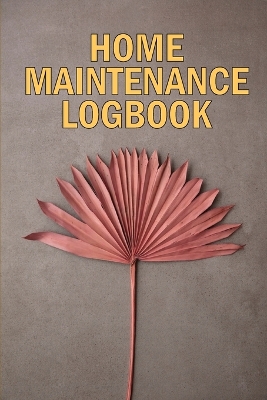 Home Maintenance LogBook: Amazing Gift Forr Homeowners Handyman Tracker To Keep Record of Maintenance for Date, Phone, Sketch Detail, System Appliance, Problem, Preparation book