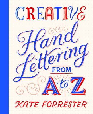 Creative Hand Lettering From A to Z: Make Every Letter Beautiful with 26 Complete and Colourful Alphabets book