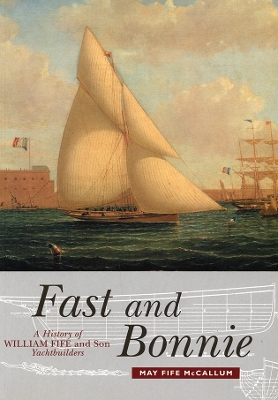 Fast and Bonnie: History of William Fife and Son, Yachtbuilders book