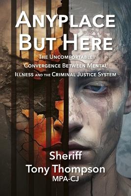 Anyplace But Here: The Uncomfortable Convergence Between Mental Illness and the Criminal Justice System book