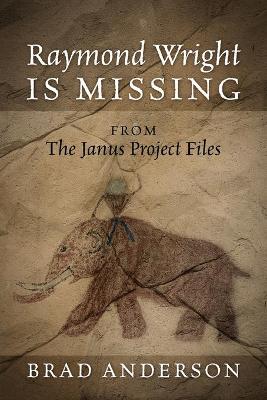 The Raymond Wright Is Missing: from The Janus Project Files by Brad Anderson