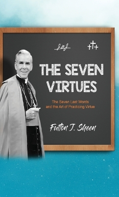 The Seven Virtues: The Seven Last Words and the Art of Practicing Virtue book