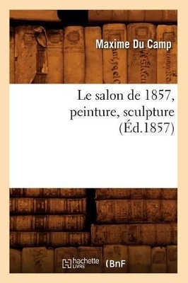 Le Salon de 1857, Peinture, Sculpture (�d.1857) by Maxime Du Camp