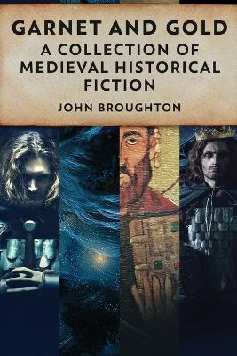 Garnet And Gold: A Collection Of Medieval Historical Fiction by John Broughton