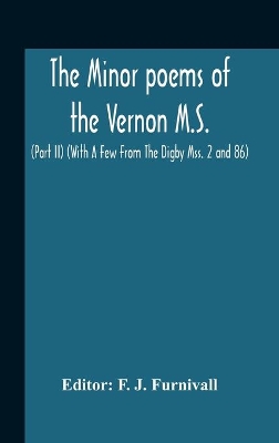 The Minor Poems Of The Vernon M.S. (Part Ii) (With A Few From The Digby Mss. 2 And 86) by F J Furnivall