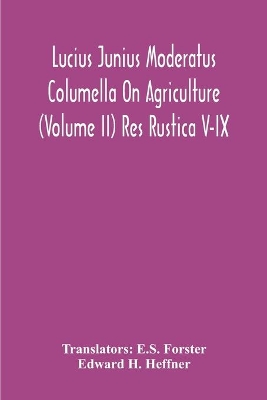 Lucius Junius Moderatus Columella On Agriculture (Volume Ii) Res Rustica V-Ix book