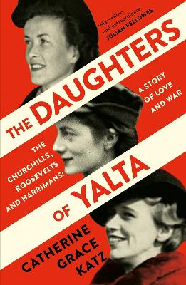 The Daughters of Yalta: The Churchills, Roosevelts and Harrimans – A Story of Love and War book