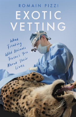 Exotic Vetting: What Treating Wild Animals Teaches You About Their Lives book