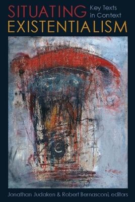 Situating Existentialism: Key Texts in Context by Jonathan Judaken