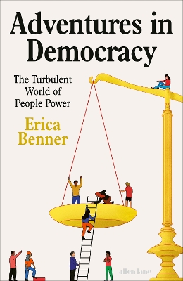 Adventures in Democracy: The Turbulent World of People Power by Erica Benner