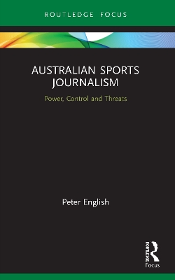 Australian Sports Journalism: Power, Control and Threats by Peter English