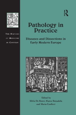 Pathology in Practice: Diseases and Dissections in Early Modern Europe by Silvia De Renzi