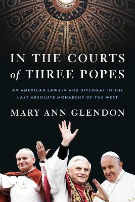 In the Courts of Three Popes: An American Lawyer and Diplomat in the Last Absolute Monarchy of the West book