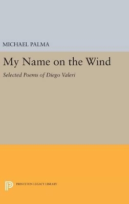 My Name on the Wind: Selected Poems of Diego Valeri by Michael Palma