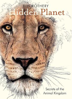 Hidden Planet: Secrets of the Animal Kingdom by Ben Rothery
