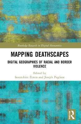 Mapping Deathscapes: Digital Geographies of Racial and Border Violence by Suvendrini Perera