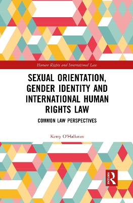 Sexual Orientation, Gender Identity and International Human Rights Law: Common Law Perspectives by Kerry O'Halloran